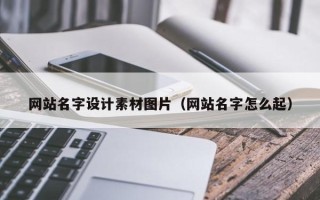 随州网站名字设计素材图片（网站名字怎么起）